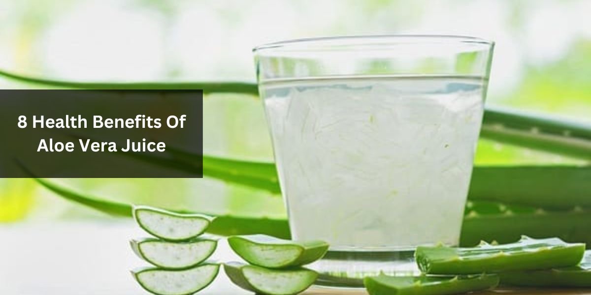 8 Health Benefits Of Aloe Vera Juice