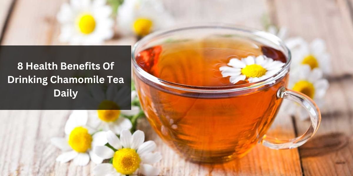 8 Health Benefits Of Drinking Chamomile Tea Daily