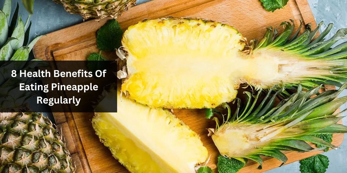 8 Health Benefits Of Eating Pineapple Regularly
