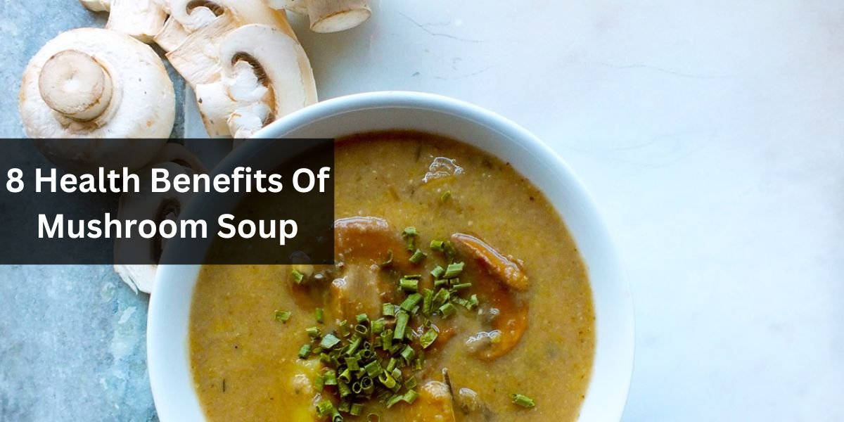8 Health Benefits Of Mushroom Soup