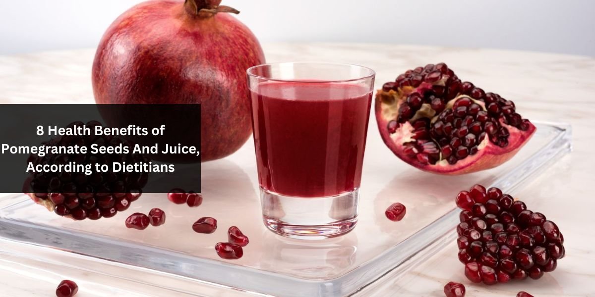 8 Health Benefits of Pomegranate Seeds And Juice, According to Dietitians