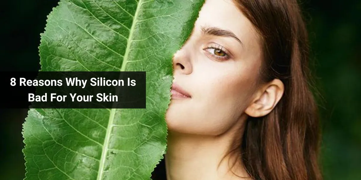 8 Reasons Why Silicon Is Bad For Your Skin