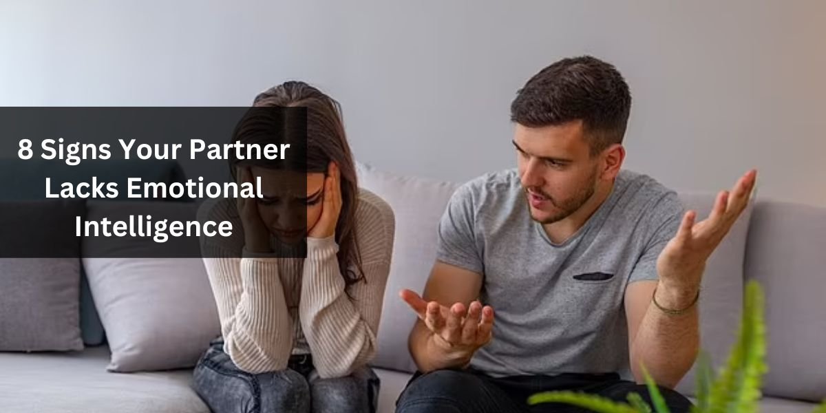 8 Signs Your Partner Lacks Emotional Intelligence