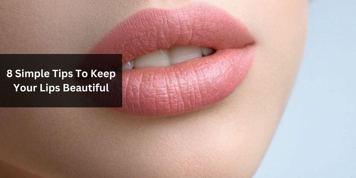 8 Simple Tips To Keep Your Lips Beautiful