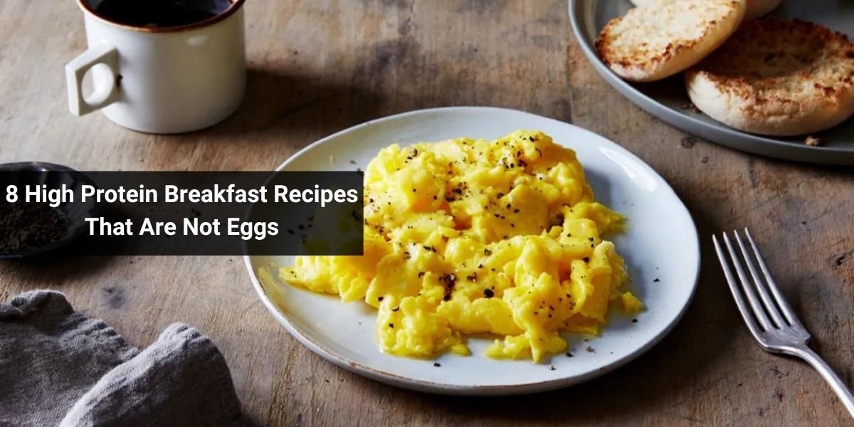 8 High Protein Breakfast Recipes That Are Not Eggs