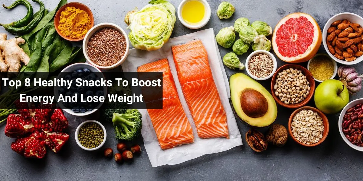Top 8 Healthy Snacks To Boost Energy And Lose Weight